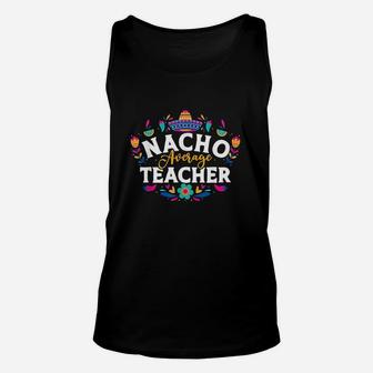 Nacho Average Teacher Cinco De Mayo Mexican Matching Family Unisex Tank Top | Crazezy