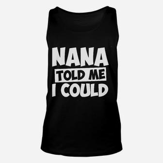 Nana Told Me I Could White Grandparent Unisex Tank Top | Crazezy CA