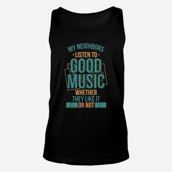 Neighbors Listen To Good Music Whether They Like It Funny Unisex Tank Top | Crazezy CA