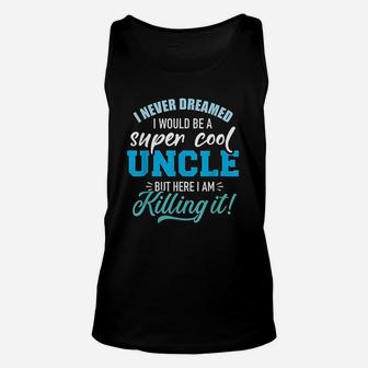 Never Dreamed Super Cool Uncle Unisex Tank Top | Crazezy