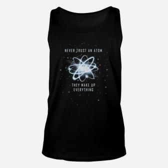 Never Trust An Atom They Make Up Everything Unisex Tank Top | Crazezy AU