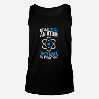 Never Trust An Atom They Make Up Everything Unisex Tank Top | Crazezy UK