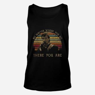 No Matter Where You Go There You Are Unisex Tank Top | Crazezy CA