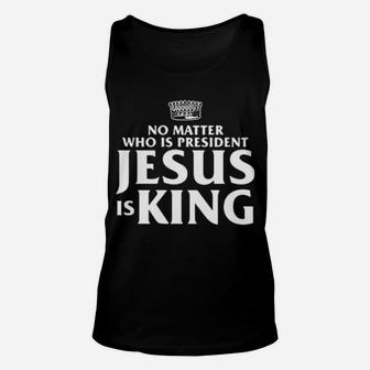 No Matter Who Is President Jesus Is King Unisex Tank Top - Monsterry