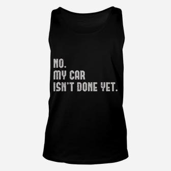 No, My Car Isn't Done Yet Funny Car Mechanic Auto Enthusiast Unisex Tank Top | Crazezy CA