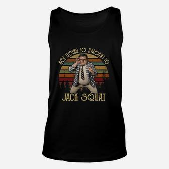 Not Going To Amount To Jack Squat Unisex Tank Top | Crazezy