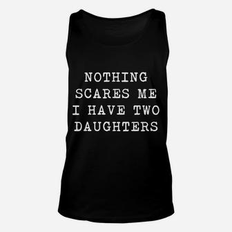 Nothing Scares Me I Have Two Daughters Funny Fathers Day Top Unisex Tank Top | Crazezy UK