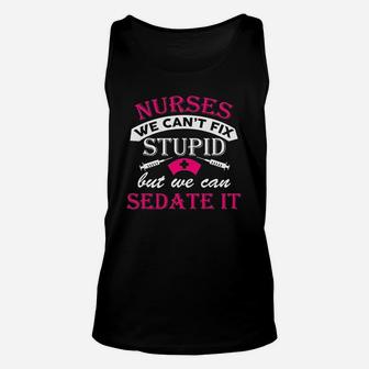 Nurses We Cant Fix Stupid But We Can Sedate It Funny Humor Dt Unisex Tank Top | Crazezy