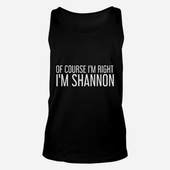 Of Course I Am Right I Am Shannon Funny Personalized Name Gift Unisex Tank Top - Thegiftio UK