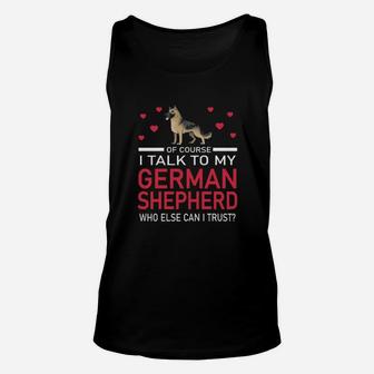 Of Course I Talk To My German Shepherd Who Else Can I Trust Unisex Tank Top - Monsterry DE