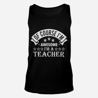 Of Course I'm Awesome I'm A Teacher Unisex Tank Top - Monsterry AU