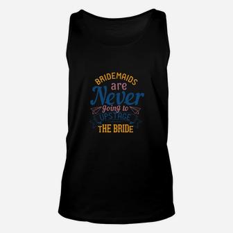 Official Bridesmaids Are Never Going To Upstage The Bride Unisex Tank Top - Monsterry UK
