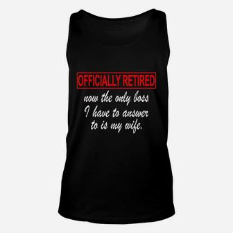 Officially Retired Now The Only Boss I Have To Answer To Is My Wife Unisex Tank Top | Crazezy CA