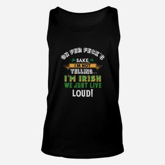 Oh Fer Fecks Sake I Am Not Yelling I Am Irish We Just Live Loud Unisex Tank Top - Monsterry AU