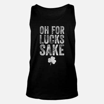 Oh For Lucks Sake St Patrick Day Unisex Tank Top | Crazezy