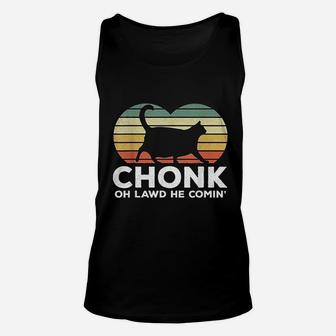Oh Lawd He Comin Funny Chonk Cat Chunky Unisex Tank Top | Crazezy AU