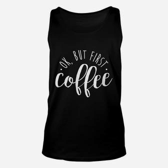 Ok But First Coffee Caffeine Drinker Addict Gift Unisex Tank Top - Thegiftio