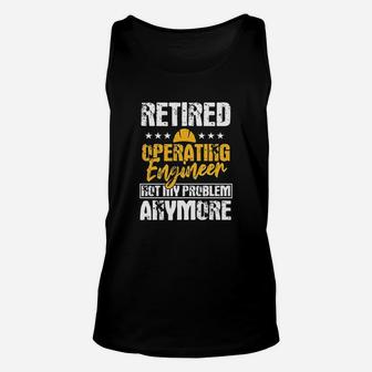 Operating Engineers Gifts Retired Not My Problem Anymore Unisex Tank Top | Crazezy CA