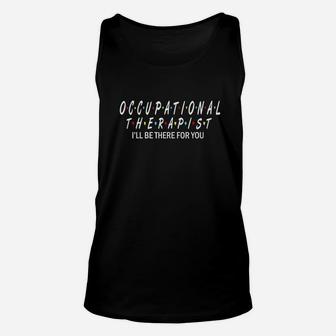 Ot Occupational Therapy I Will Be There For You Unisex Tank Top | Crazezy CA