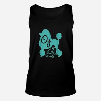 Oy With The Poodles Already Unisex Tank Top | Crazezy DE