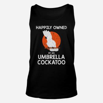 Parrot Lover Happily Owned By An Umbrella Cockatoo Unisex Tank Top | Crazezy CA