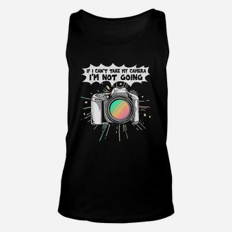 Photographers If I Can Not Take My Camera I Am Not Going Unisex Tank Top | Crazezy AU