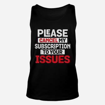 Please Cancel My Subscription To Your Issues Unisex Tank Top - Thegiftio UK