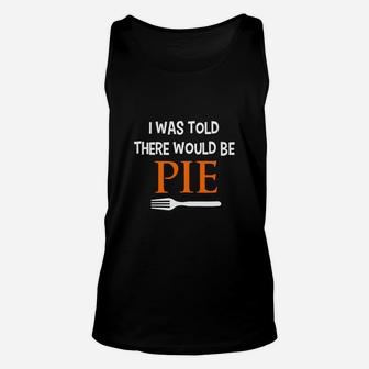 Pretty I Was Told There Would Be Pie Funny Thanksgiving Unisex Tank Top - Thegiftio UK