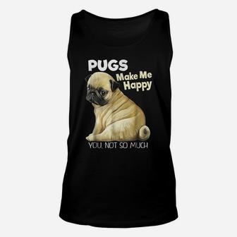 Pug Shirt - Funny T-Shirt Pugs Make Me Happy You Not So Much Unisex Tank Top | Crazezy CA