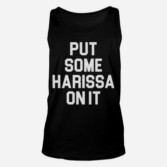 Put Some Harissa On It Design For Spicy Food Lovers Foodies Unisex Tank Top | Crazezy