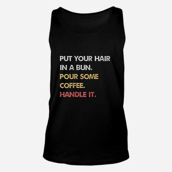 Put Your Hair In A Bun Pour Some Coffee Handle It Unisex Tank Top | Crazezy DE