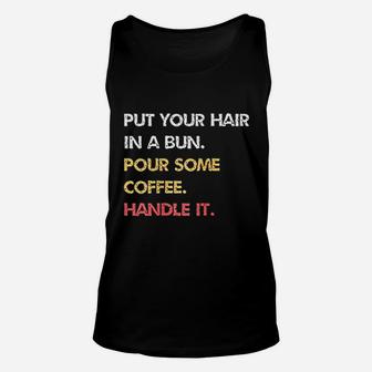 Put Your Hair In A Bun Pour Some Coffee Handle It Unisex Tank Top - Thegiftio UK