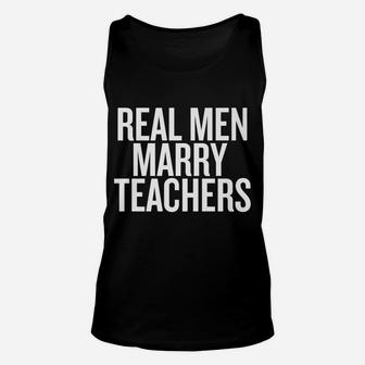 Real Men Marry Teachers T-Shirt Future Husband Shirt Unisex Tank Top | Crazezy UK