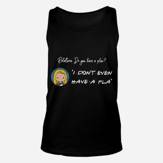 Relatures Do You Have A Plan I Dont Even Have A Pla Unisex Tank Top - Monsterry