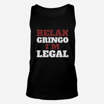 Relax Gringo I Am Legal Unisex Tank Top - Thegiftio