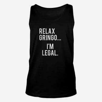 Relax Gringo I Am Legal Unisex Tank Top - Thegiftio