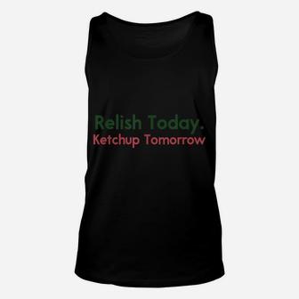 Relish Today Ketchup Tomorrow Funny Saying Unisex Tank Top | Crazezy UK