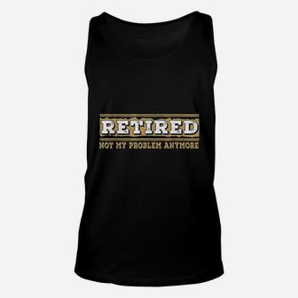 Retired Not My Problem Anymore Unisex Tank Top | Crazezy AU