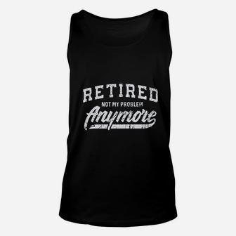 Retired Not My Problem Anymore Unisex Tank Top | Crazezy CA