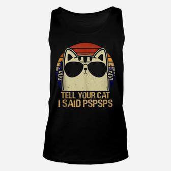 Retro Vintage Cool Funny Cat Tell Your Cat I Said Pspsps Unisex Tank Top | Crazezy CA