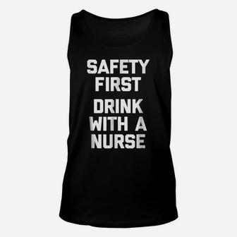 Safety First, Drink With A Nurse Funny Saying Humor Unisex Tank Top | Crazezy