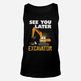 See You Later Excavator Construction Theme Birthday Lover Unisex Tank Top | Crazezy AU