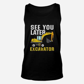 See You Later Excavator Unisex Tank Top | Crazezy