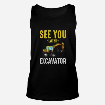 See You Later Excavator Unisex Tank Top | Crazezy AU