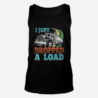 Semi Truck Driver I Just Dropped A Load Trucker T Shirt Unisex Tank Top | Crazezy