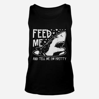Shark Feed Me And Tell Me I Am Pretty Unisex Tank Top | Crazezy AU