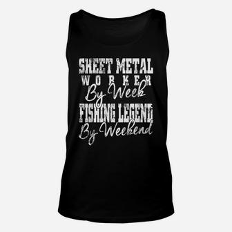 Sheet Metal Worker By Week Fishing Legend By Weekend Unisex Tank Top | Crazezy