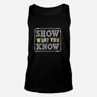 Show What You Know Funny Exam Testing Day Students Teachers Unisex Tank Top | Crazezy CA