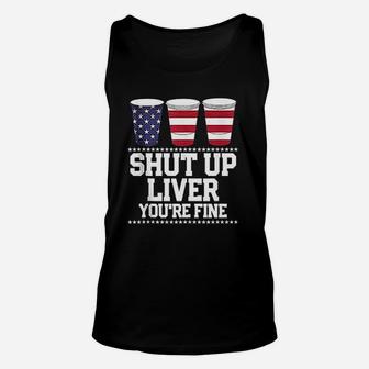 Shut Up Liver You Are Fine Unisex Tank Top | Crazezy UK