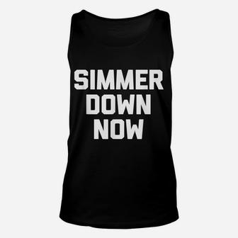 Simmer Down Now Funny Saying Sarcastic Novelty Humor Unisex Tank Top | Crazezy DE